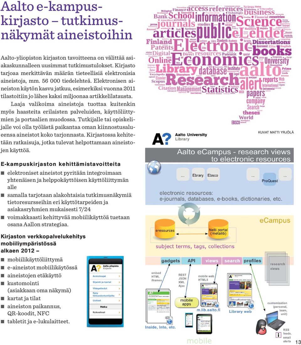 Elektronisen aineiston käytön kasvu jatkuu, esimerkiksi vuonna 2011 tilastoitiin jo lähes kaksi miljoonaa artikkelilatausta.