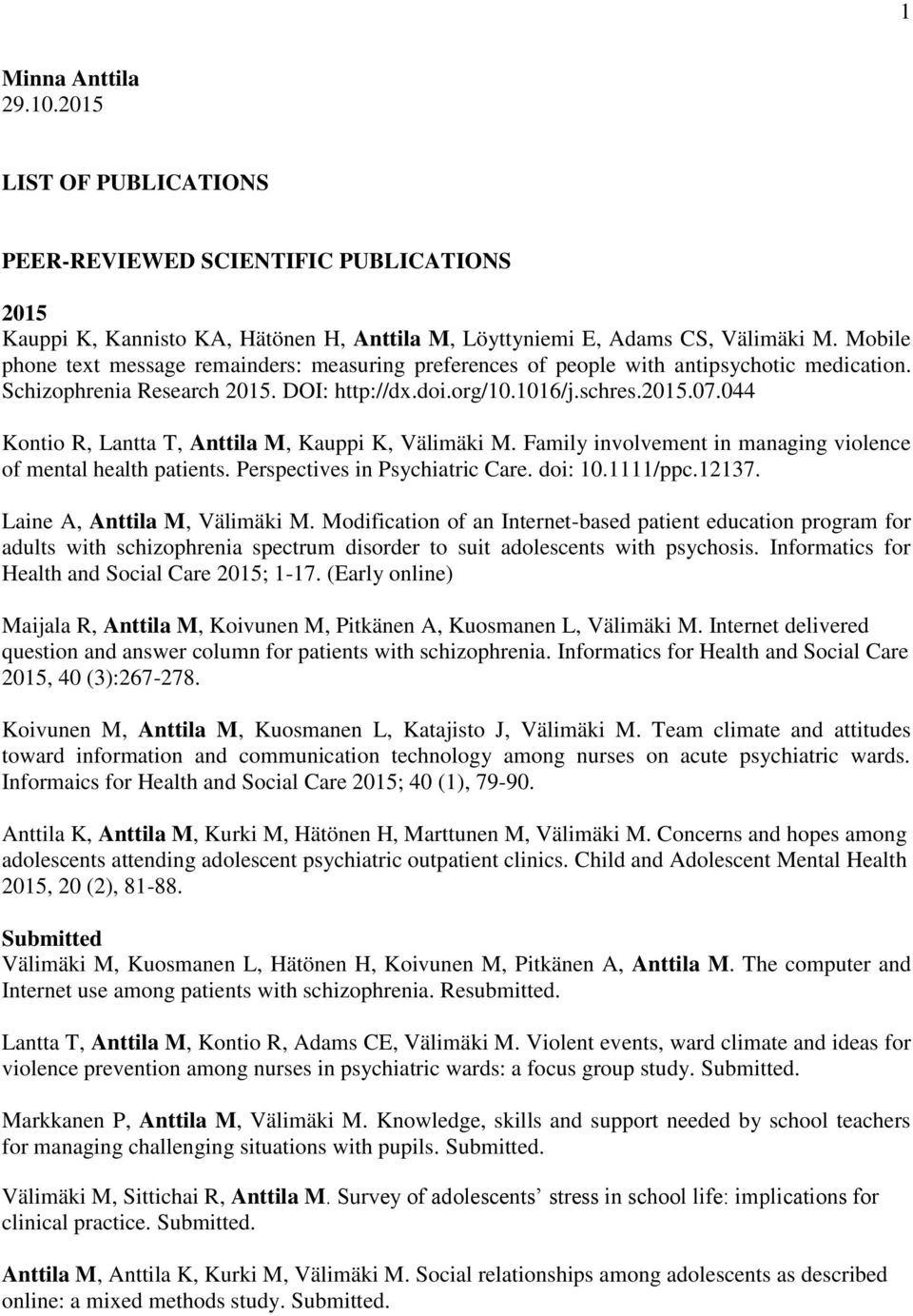 044 Kontio R, Lantta T, Anttila M, Kauppi K, Välimäki M. Family involvement in managing violence of mental health patients. Perspectives in Psychiatric Care. doi: 10.1111/ppc.12137.