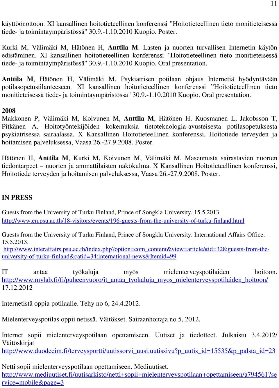 XI kansallinen hoitotieteellinen konferenssi Hoitotieteellinen tieto monitieteisessä tiede- ja toimintaympäristössä" 30.9.-1.10.2010 Kuopio. Oral presentation. Anttila M, Hätönen H, Välimäki M.