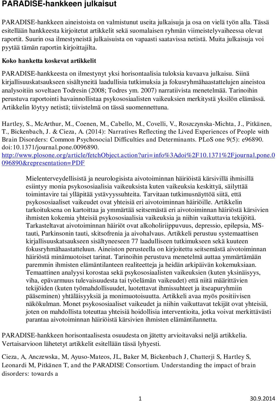 Muita julkaisuja voi pyytää tämän raportin kirjoittajilta. Koko hanketta koskevat artikkelit PARADISE-hankkeesta on ilmestynyt yksi horisontaalisia tuloksia kuvaava julkaisu.