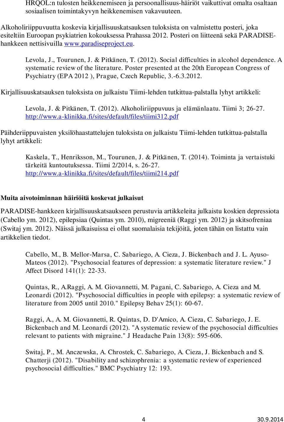 Posteri on liitteenä sekä PARADISEhankkeen nettisivuilla www.paradiseproject.eu. Levola, J., Tourunen, J. & Pitkänen, T. (2012). Social difficulties in alcohol dependence.