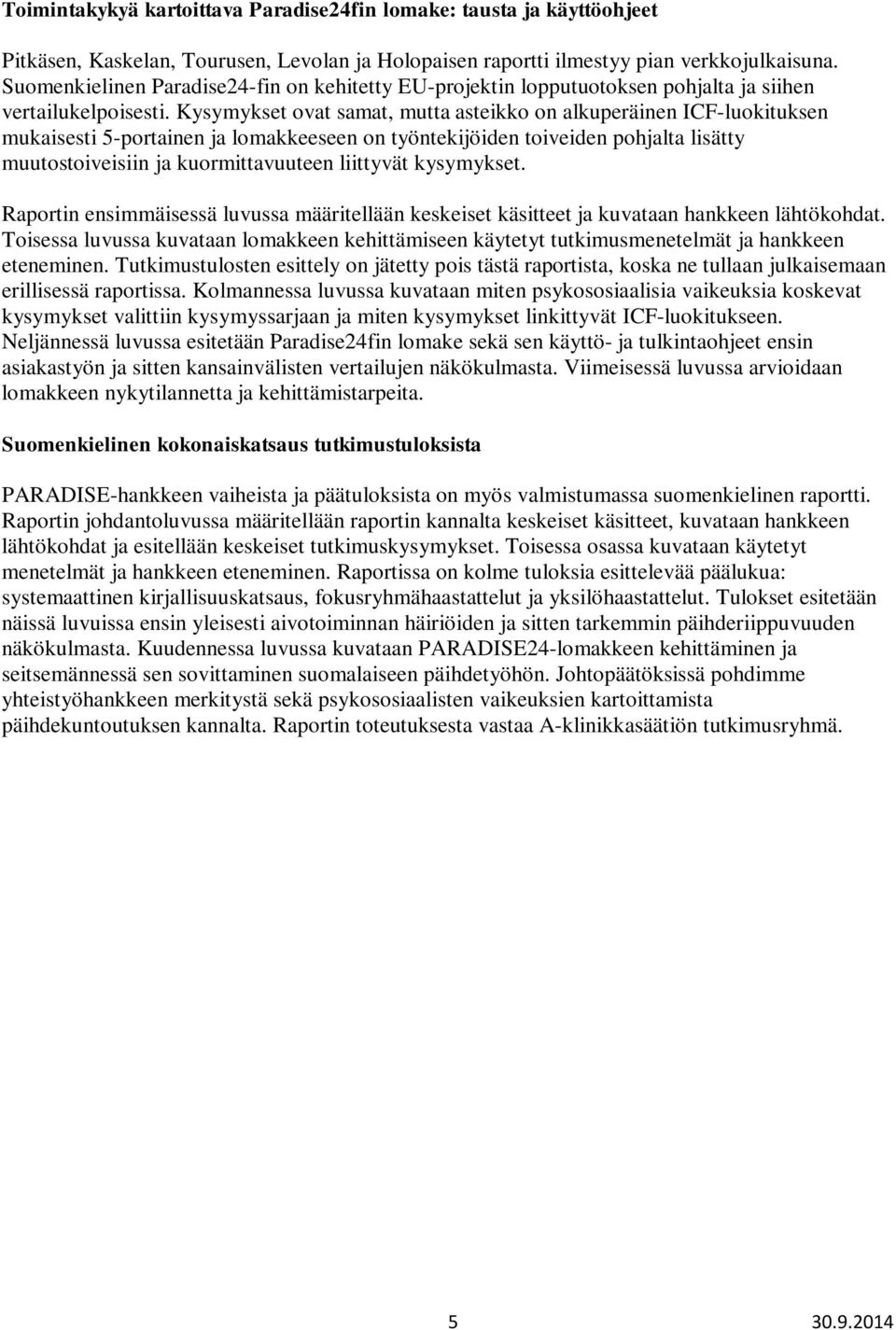 Kysymykset ovat samat, mutta asteikko on alkuperäinen ICF-luokituksen mukaisesti 5-portainen ja lomakkeeseen on työntekijöiden toiveiden pohjalta lisätty muutostoiveisiin ja kuormittavuuteen