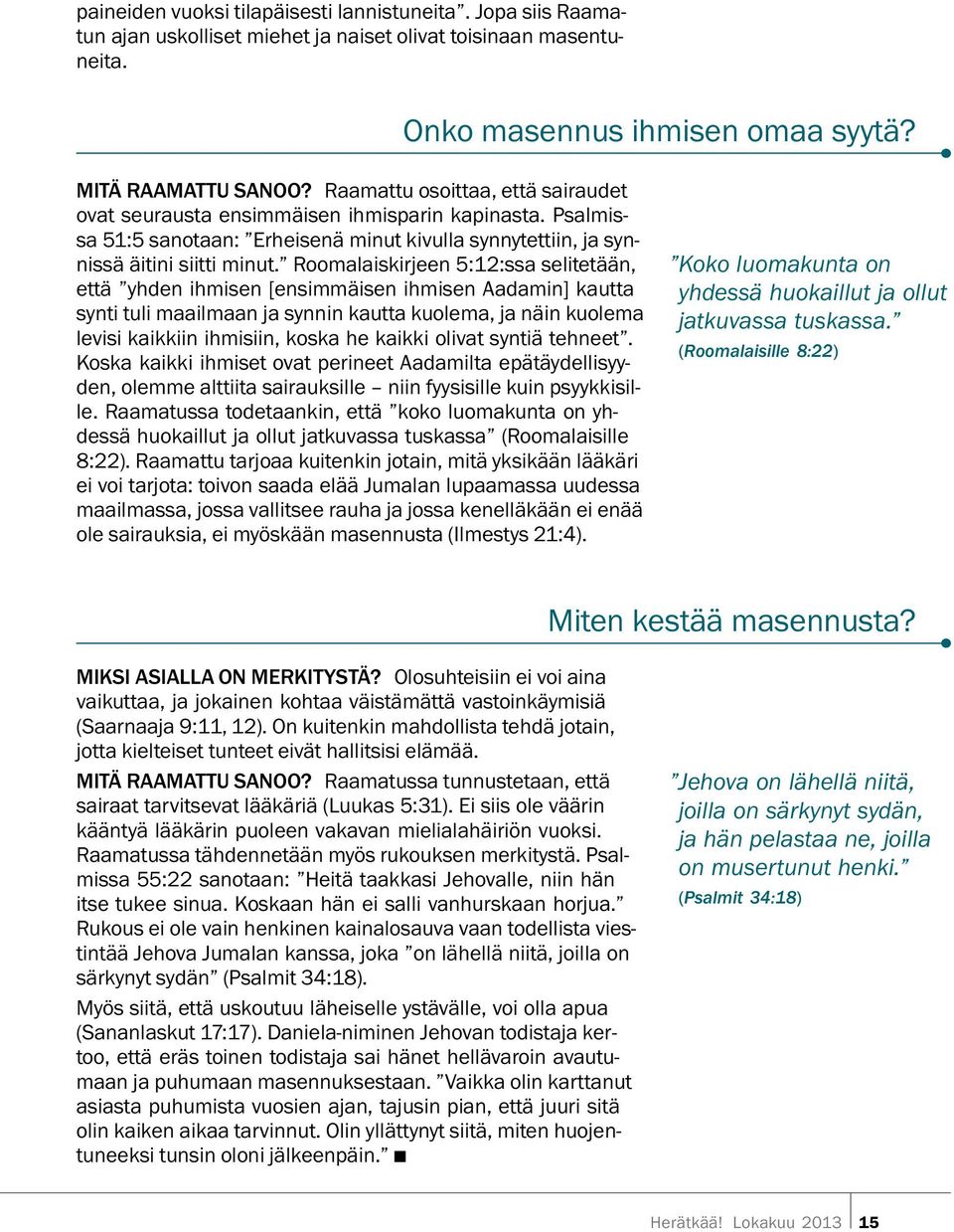 Roomalaiskirjeen 5:12:ssa seliteta an, etta yhden ihmisen [ensimmaisen ihmisen Aadamin] kautta synti tuli maailmaan ja synnin kautta kuolema, ja nain kuolema levisi kaikkiin ihmisiin, koska he kaikki