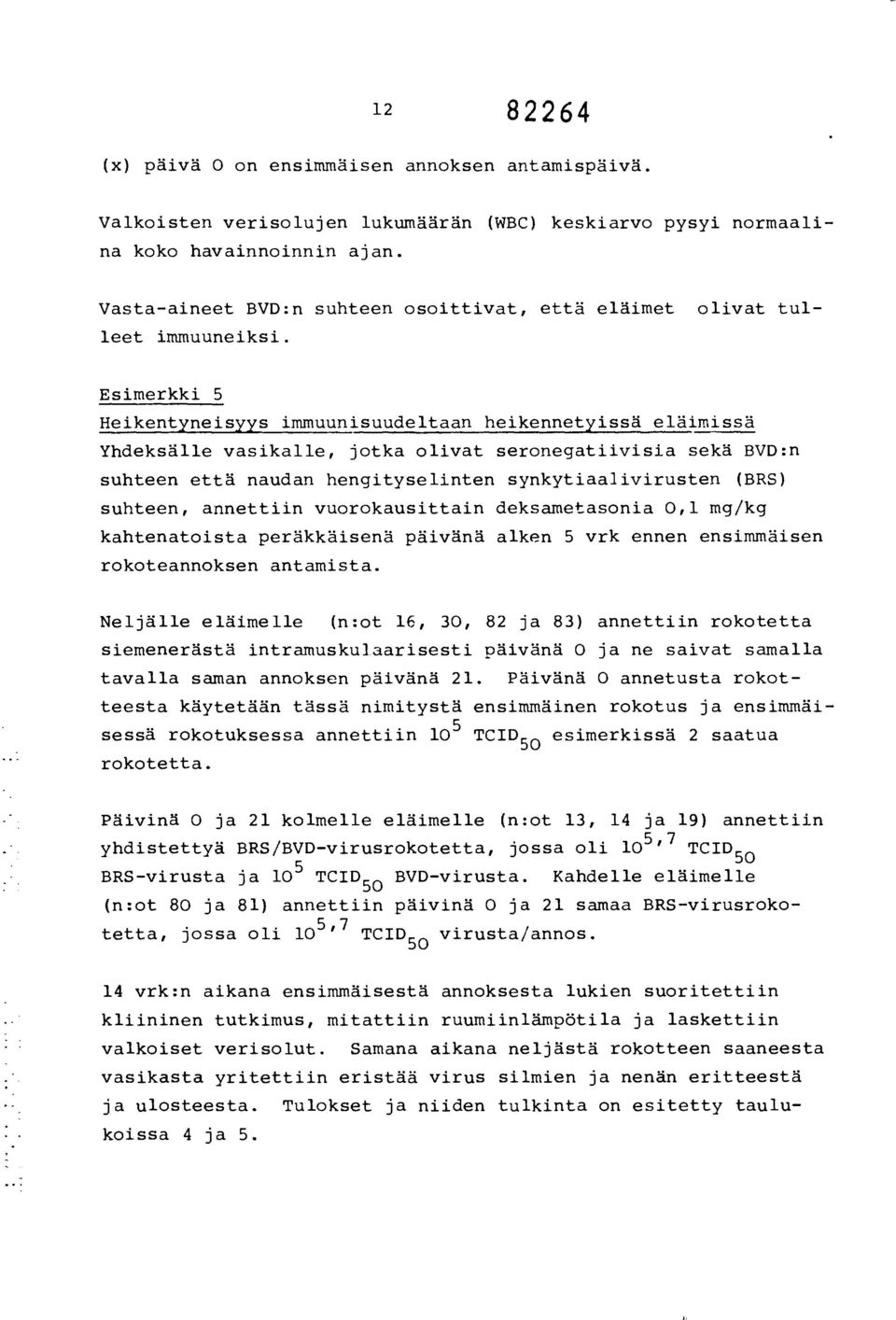 Esimerkki 5 Heikentyneisyys immuunisuudeltaan heikennetyissä eläimissä Yhdeksälle vasikalle, jotka olivat seronegatiivisia sekä BVD:n suhteen että naudan hengityselinten synkytiaalivirusten (BRS)