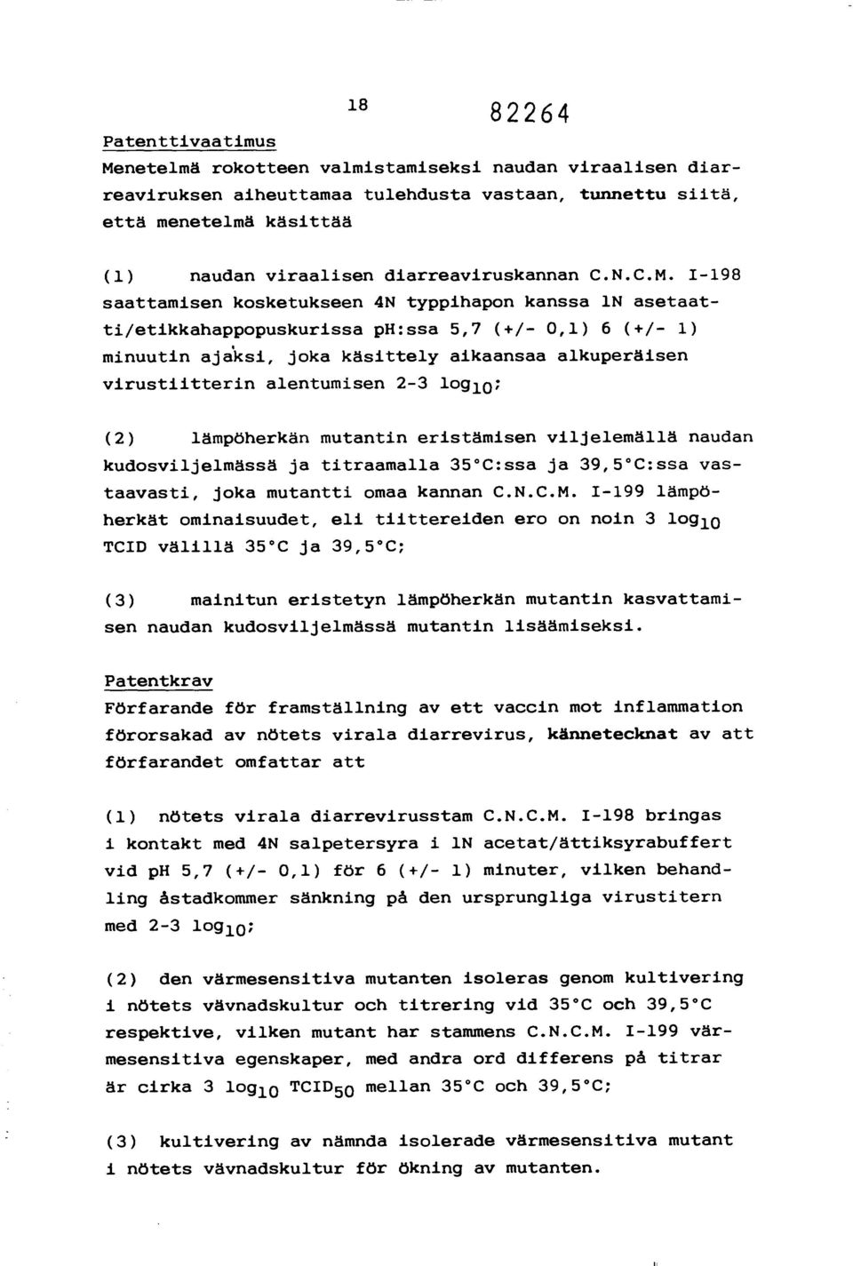 1198 saattamisen kosketukseen 4N typpihapon kanssa 1N asetaatti/etikkahappopuskurissa ph:ssa 5,7 (/ 0,1) 6 (/ 1) minuutin ajasi, joka käsittely aikaansaa alkuperäisen virustiitterin alentumisen 23