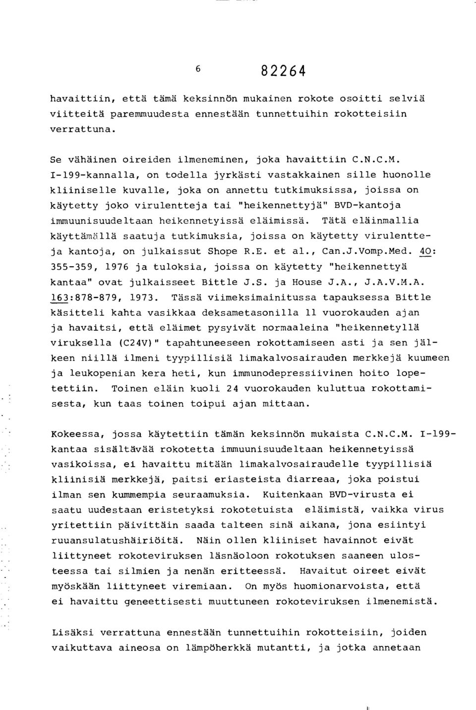 heikennetyissä eläimissä. Tätä eläinmallia käyttämällä saatuja tutkimuksia, joissa on käytetty virulentteja kantoja, on julkaissut Shope R.E. et al., Can.J.Vomp.Med.