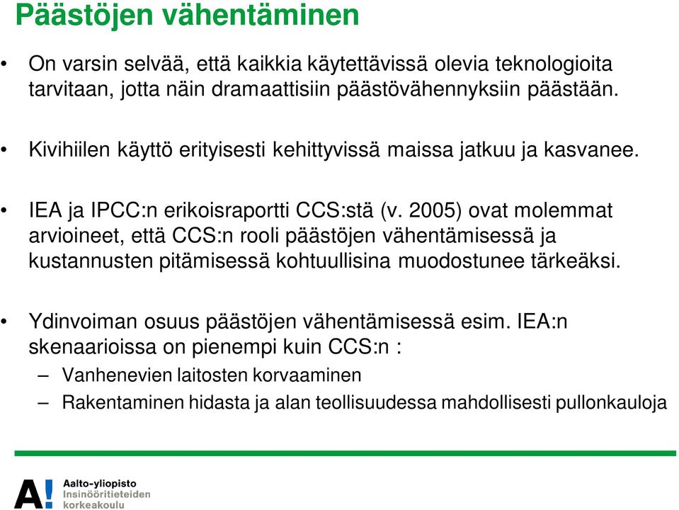 2005) ovat molemmat arvioineet, että CCS:n rooli päästöjen vähentämisessä ja kustannusten pitämisessä kohtuullisina muodostunee tärkeäksi.