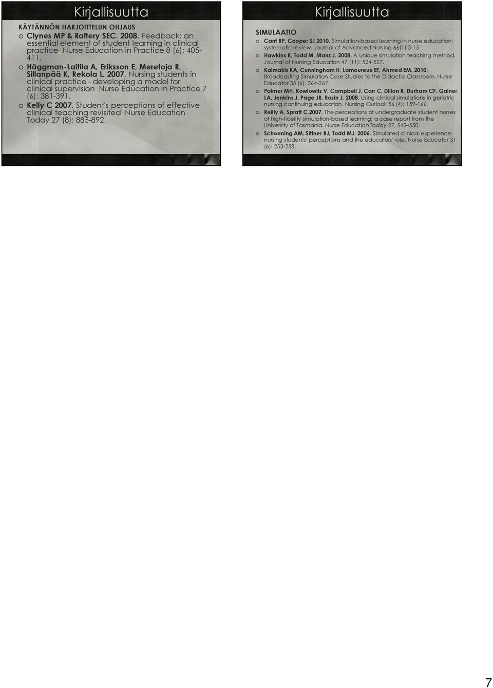 Kelly C 2007. Student's perceptins f effective clinical teaching revisited. Nurse Educatin Tday 27 (8): 885-892. SIMULAATIO Cant RP, Cper SJ 2010.