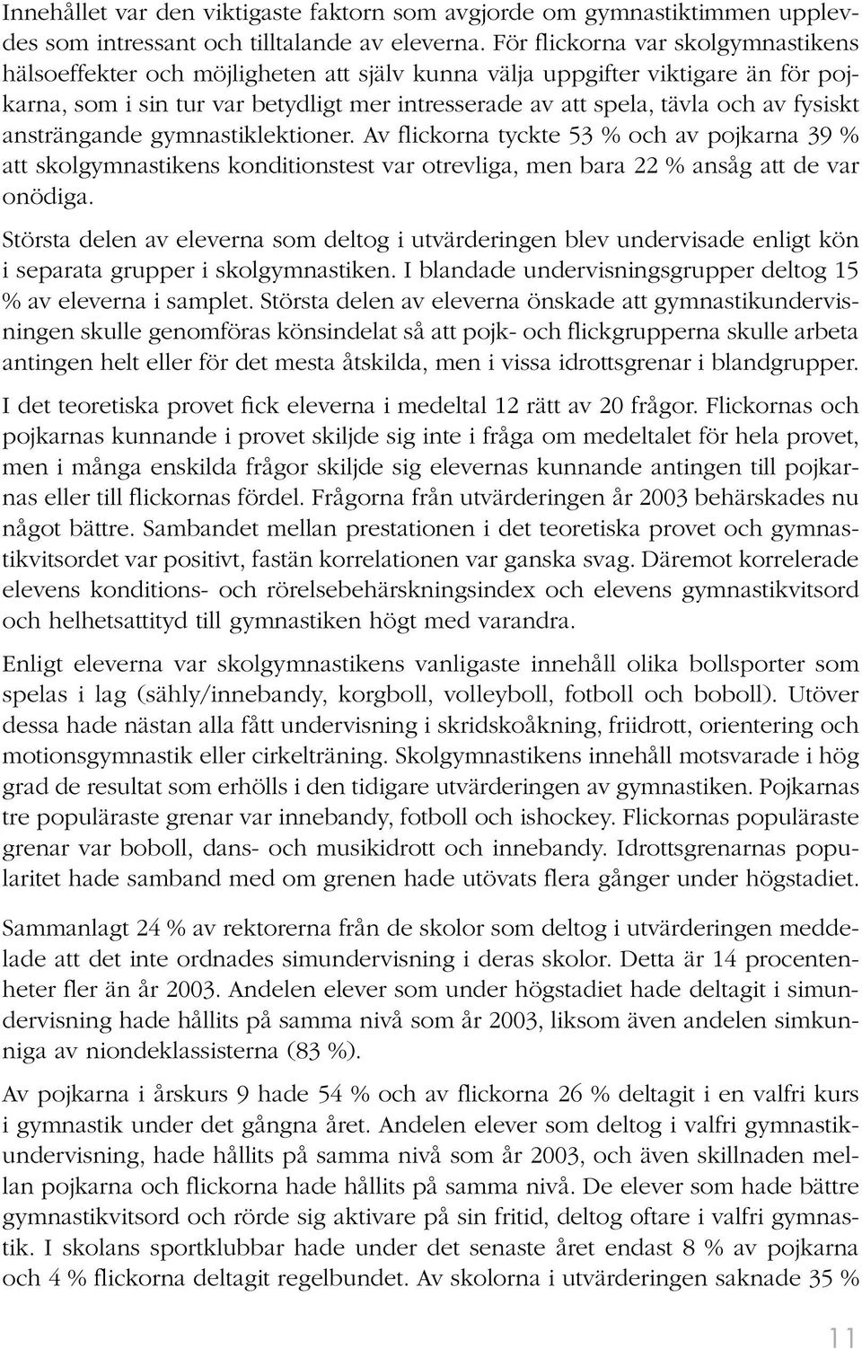 fysiskt ansträngande gymnastiklektioner. Av flickorna tyckte 53 % och av pojkarna 39 % att skolgymnastikens konditionstest var otrevliga, men bara 22 % ansåg att de var onödiga.