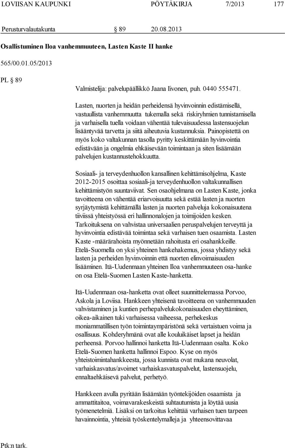 Lasten, nuorten ja heidän perheidensä hyvinvoinnin edistämisellä, vastuullista vanhemmuutta tukemalla sekä riskiryhmien tunnistamisella ja varhaisella tuella voidaan vähentää tulevaisuudessa