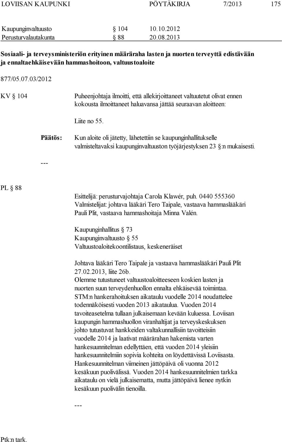 03/2012 KV 104 Puheenjohtaja ilmoitti, että allekirjoittaneet valtuutetut olivat ennen kokousta ilmoittaneet haluavansa jättää seuraavan aloitteen: Liite no 55.