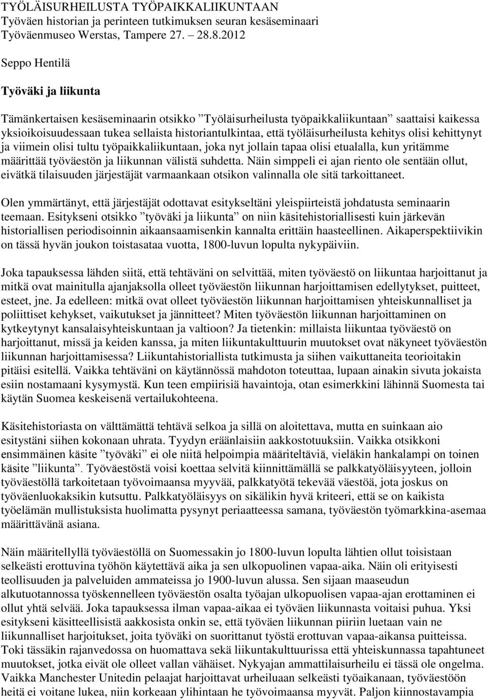 työläisurheilusta kehitys olisi kehittynyt ja viimein olisi tultu työpaikkaliikuntaan, joka nyt jollain tapaa olisi etualalla, kun yritämme määrittää työväestön ja liikunnan välistä suhdetta.