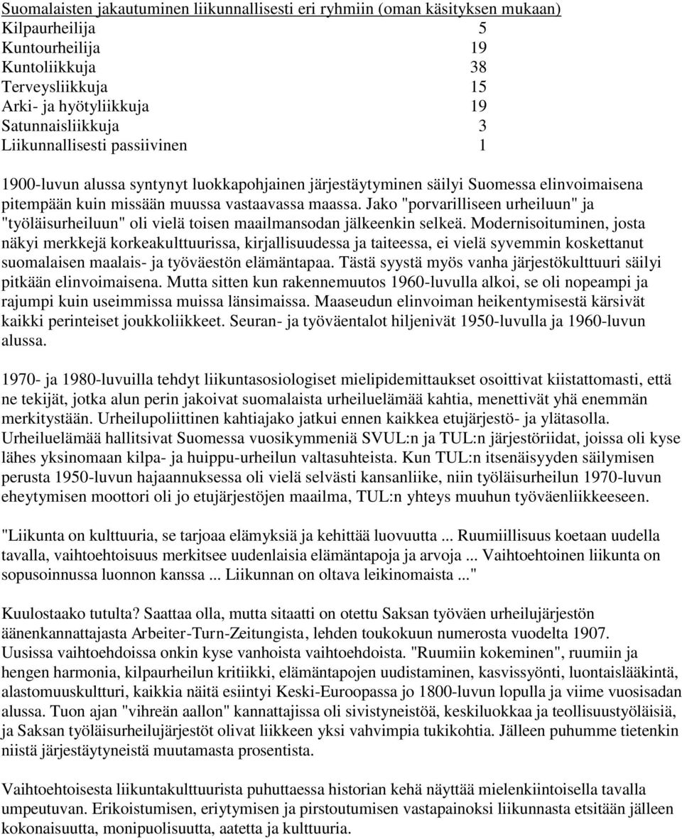 Jako "porvarilliseen urheiluun" ja "työläisurheiluun" oli vielä toisen maailmansodan jälkeenkin selkeä.