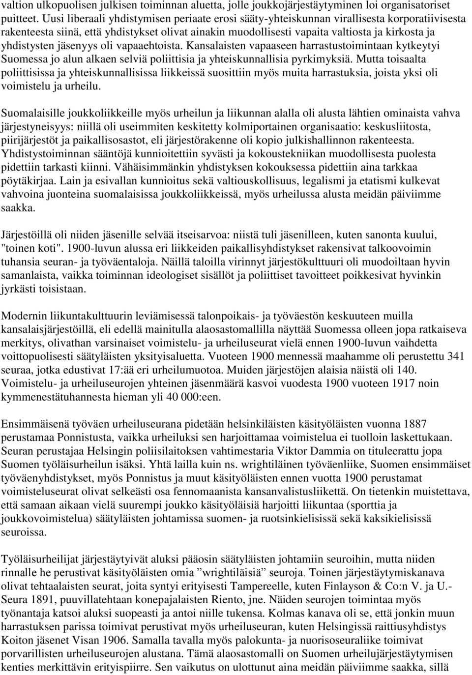 yhdistysten jäsenyys oli vapaaehtoista. Kansalaisten vapaaseen harrastustoimintaan kytkeytyi Suomessa jo alun alkaen selviä poliittisia ja yhteiskunnallisia pyrkimyksiä.