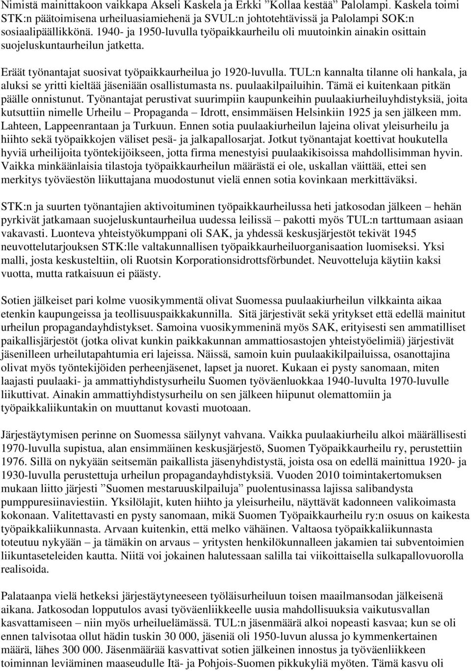 TUL:n kannalta tilanne oli hankala, ja aluksi se yritti kieltää jäseniään osallistumasta ns. puulaakilpailuihin. Tämä ei kuitenkaan pitkän päälle onnistunut.