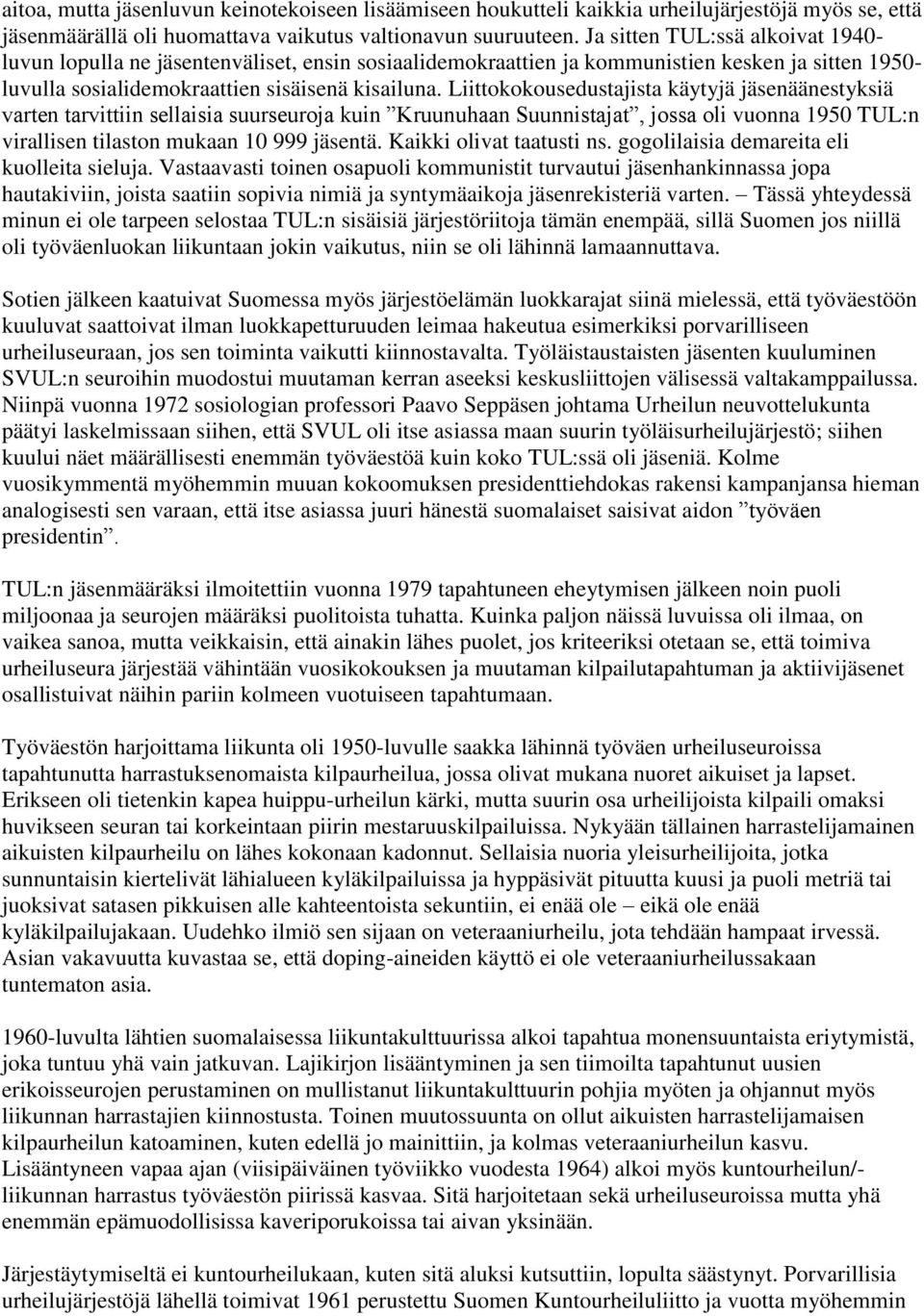 Liittokokousedustajista käytyjä jäsenäänestyksiä varten tarvittiin sellaisia suurseuroja kuin Kruunuhaan Suunnistajat, jossa oli vuonna 1950 TUL:n virallisen tilaston mukaan 10 999 jäsentä.