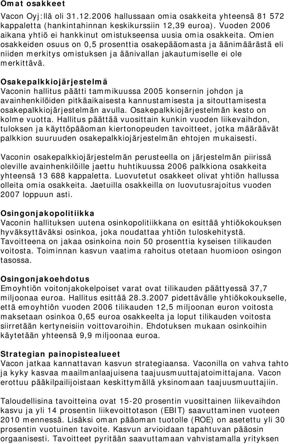 Omien osakkeiden osuus on 0,5 prosenttia osakepääomasta ja äänimäärästä eli niiden merkitys omistuksen ja äänivallan jakautumiselle ei ole merkittävä.