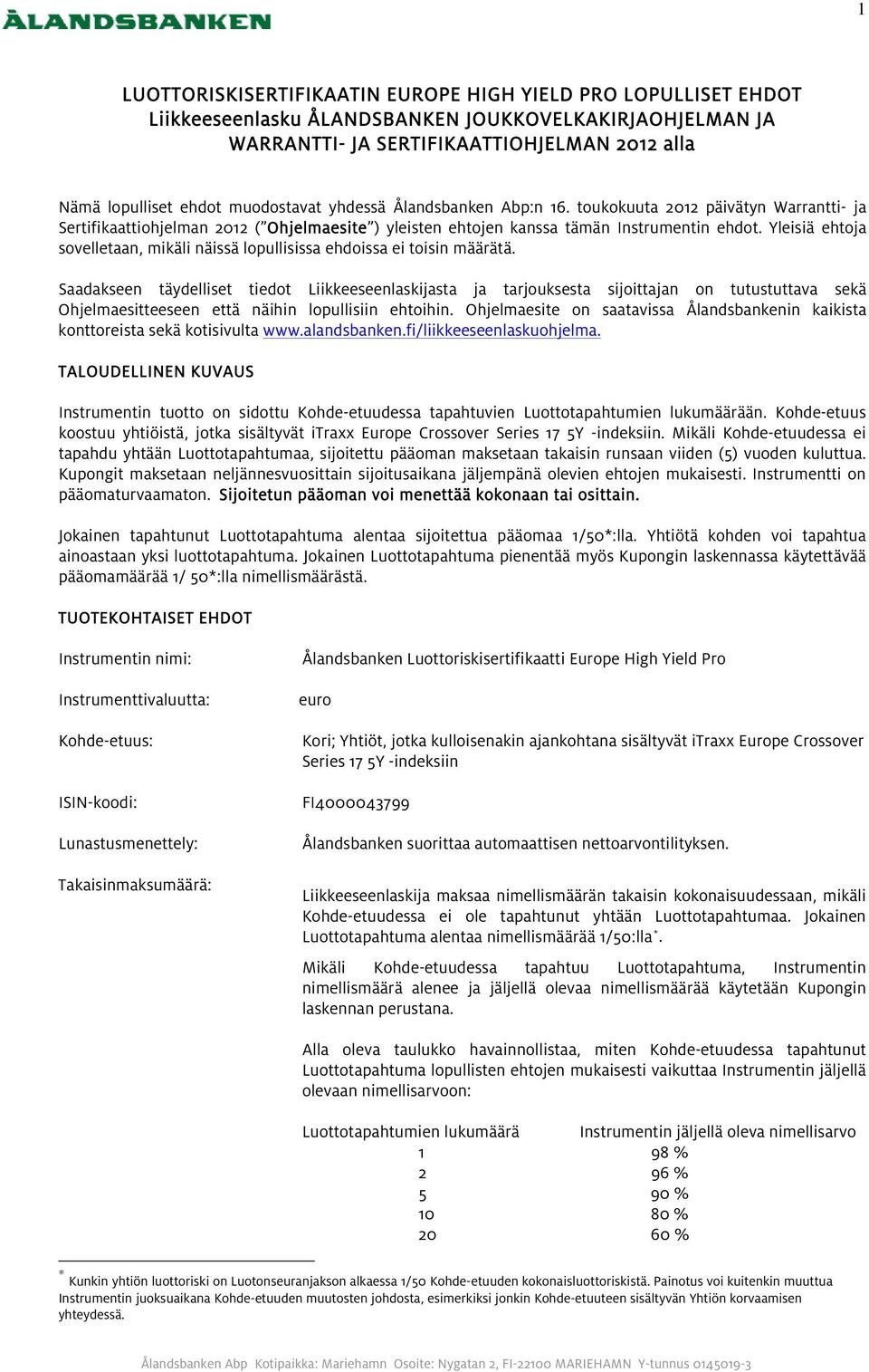 Yleisiä ehtoja sovelletaan, mikäli näissä lopullisissa ehdoissa ei toisin määrätä.