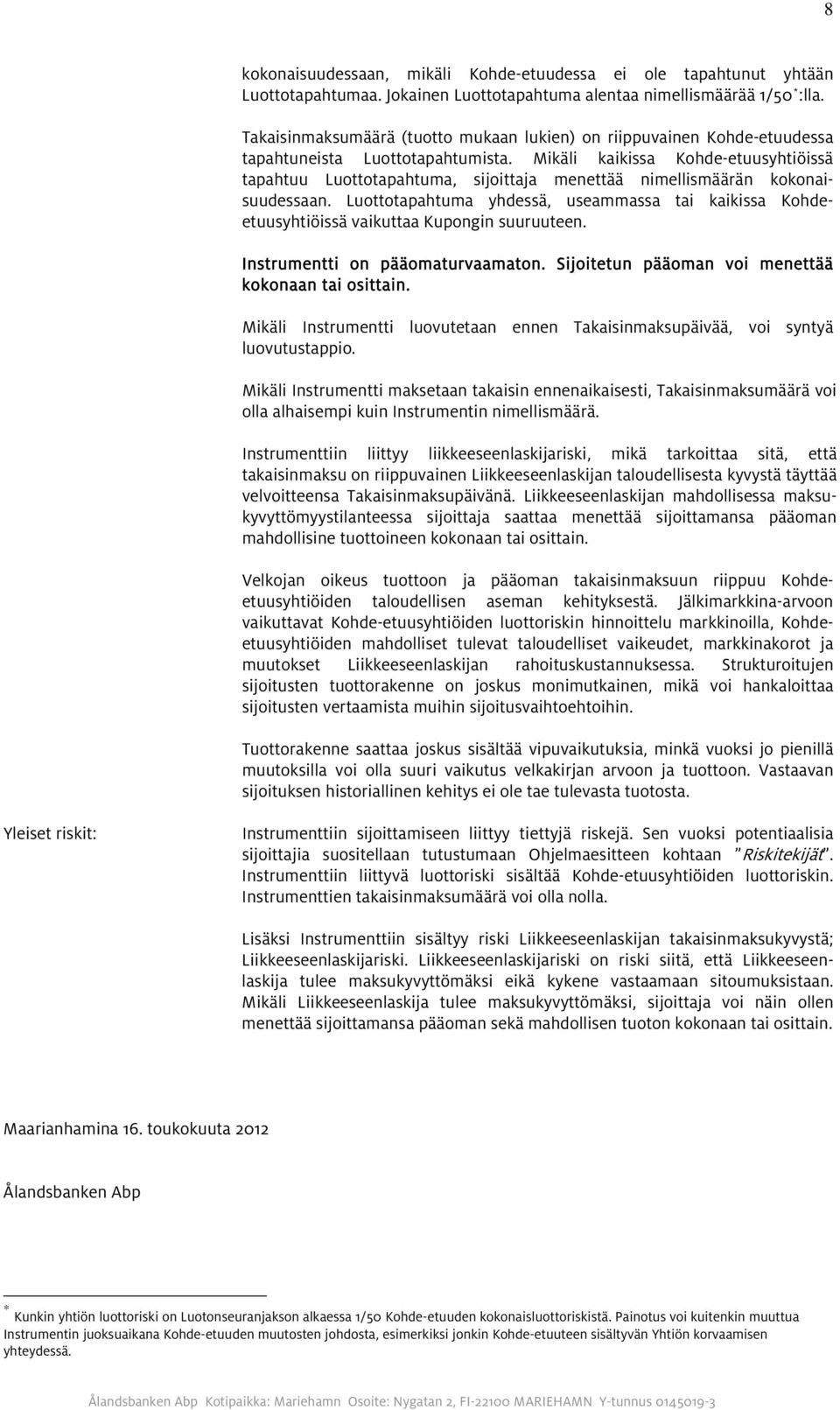 Mikäli kaikissa Kohde-etuusyhtiöissä tapahtuu Luottotapahtuma, sijoittaja menettää nimellismäärän kokonaisuudessaan.