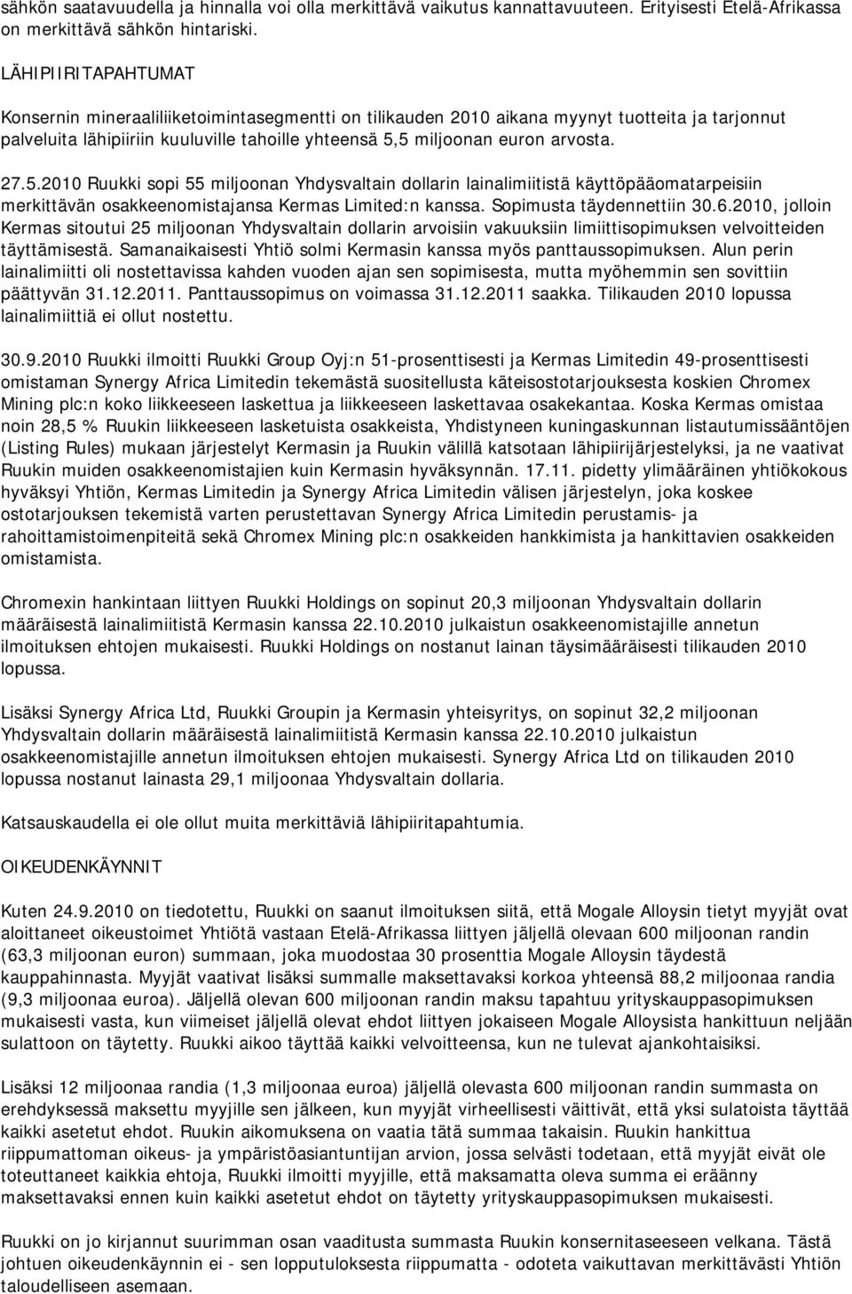 27.5.2010 Ruukki sopi 55 miljoonan Yhdysvaltain dollarin lainalimiitistä käyttöpääomatarpeisiin merkittävän osakkeenomistajansa Kermas Limited:n kanssa. Sopimusta täydennettiin 30.6.