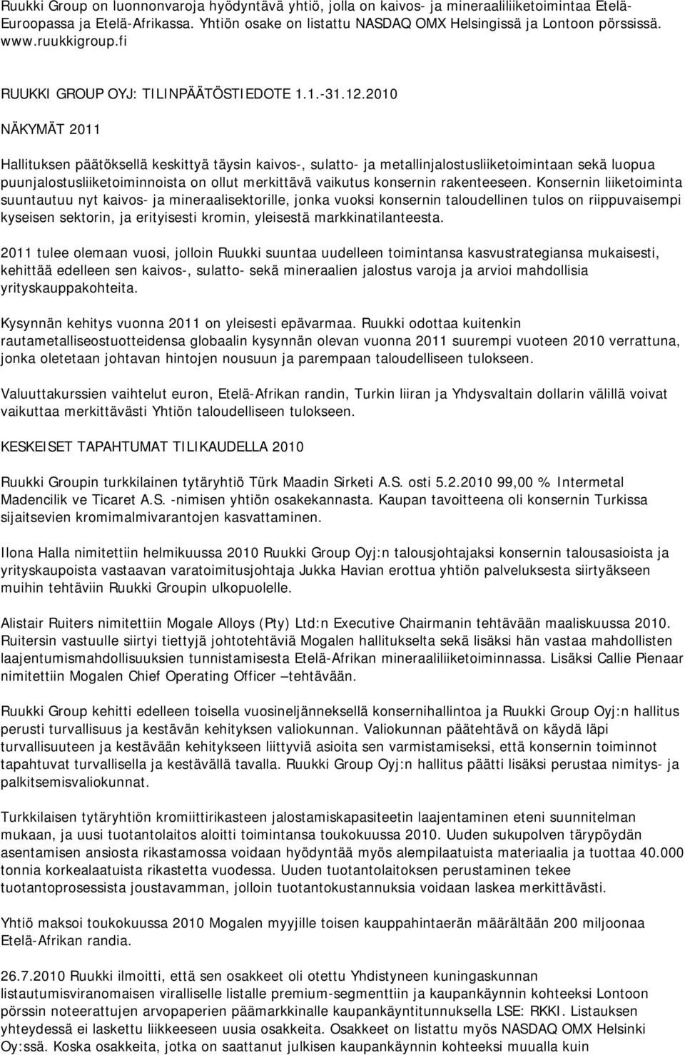 2010 NÄKYMÄT 2011 Hallituksen päätöksellä keskittyä täysin kaivos-, sulatto- ja metallinjalostusliiketoimintaan sekä luopua puunjalostusliiketoiminnoista on ollut merkittävä vaikutus konsernin