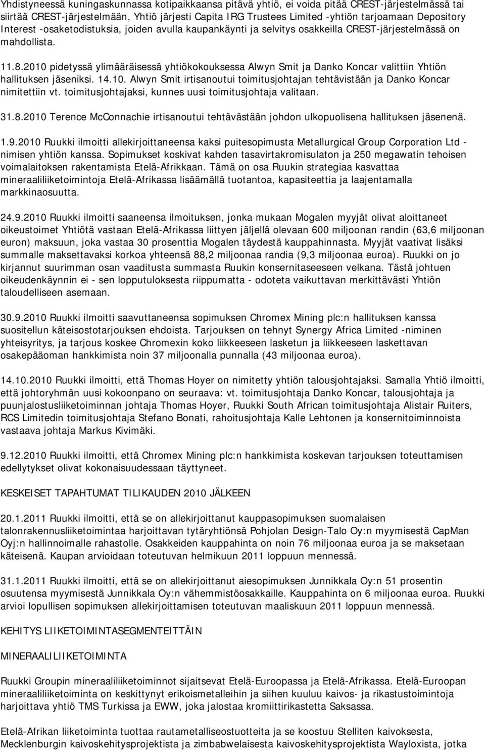 2010 pidetyssä ylimääräisessä yhtiökokouksessa Alwyn Smit ja Danko Koncar valittiin Yhtiön hallituksen jäseniksi. 14.10. Alwyn Smit irtisanoutui toimitusjohtajan tehtävistään ja Danko Koncar nimitettiin vt.