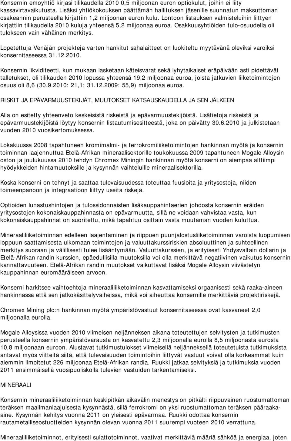 Lontoon listauksen valmisteluihin liittyen kirjattiin tilikaudella 2010 kuluja yhteensä 5,2 miljoonaa euroa. Osakkuusyhtiöiden tulo-osuudella oli tulokseen vain vähäinen merkitys.