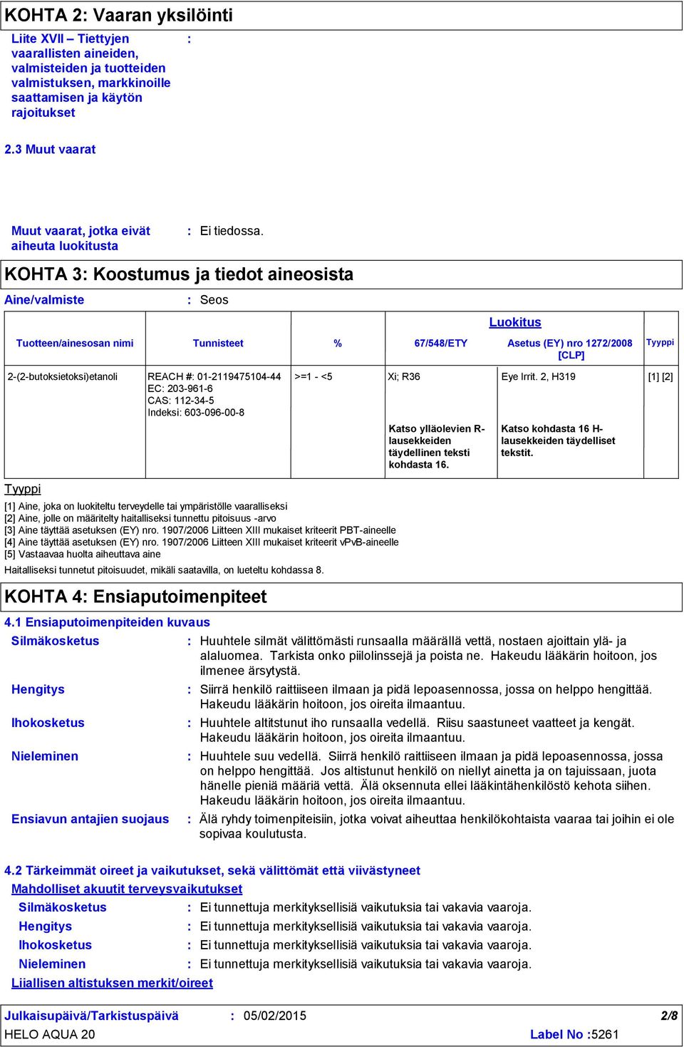 KOHTA 3 Koostumus ja tiedot aineosista Tuotteen/ainesosan nimi Seos Tunnisteet Luokitus % 67/548/ETY Asetus (EY) nro 1272/2008 Tyyppi [CLP] 2(2butoksietoksi)etanoli REACH # 01211947510444 EC 2039616