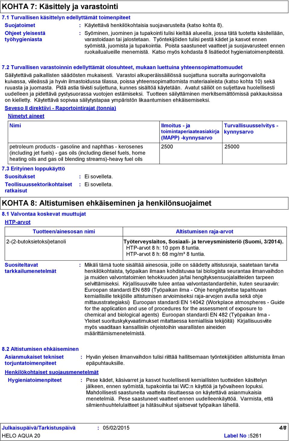 Työntekijöiden tulisi pestä kädet ja kasvot ennen syömistä, juomista ja tupakointia. Poista saastuneet vaatteet ja suojavarusteet ennen ruokailualueille menemistä.