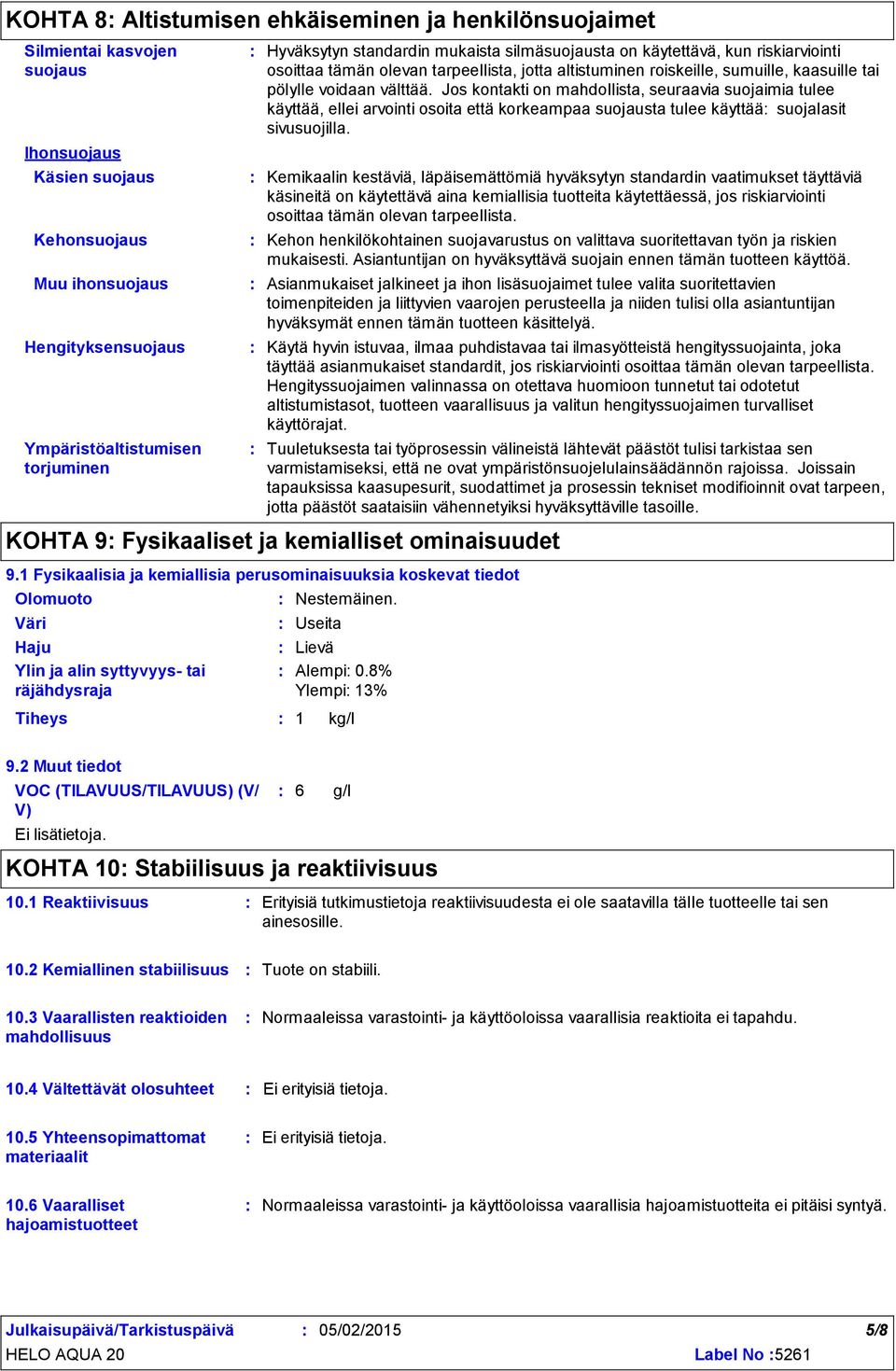 sumuille, kaasuille tai pölylle voidaan välttää. Jos kontakti on mahdollista, seuraavia suojaimia tulee käyttää, ellei arvointi osoita että korkeampaa suojausta tulee käyttää suojalasit sivusuojilla.