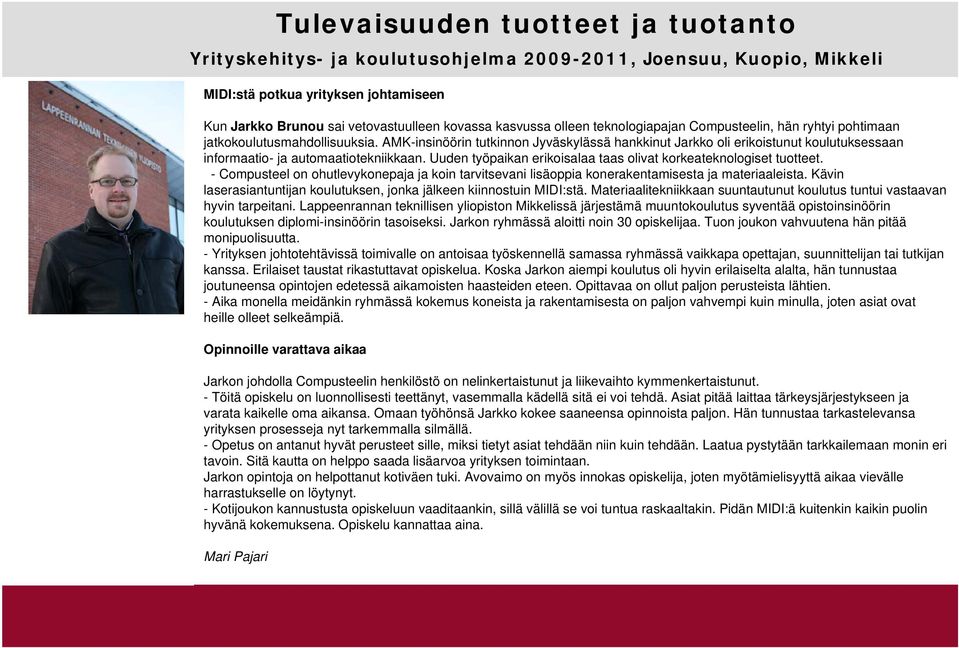 - Compusteel on ohutlevykonepaja ja koin tarvitsevani lisäoppia konerakentamisesta ja materiaaleista. Kävin laserasiantuntijan koulutuksen, jonka jälkeen kiinnostuin MIDI:stä.