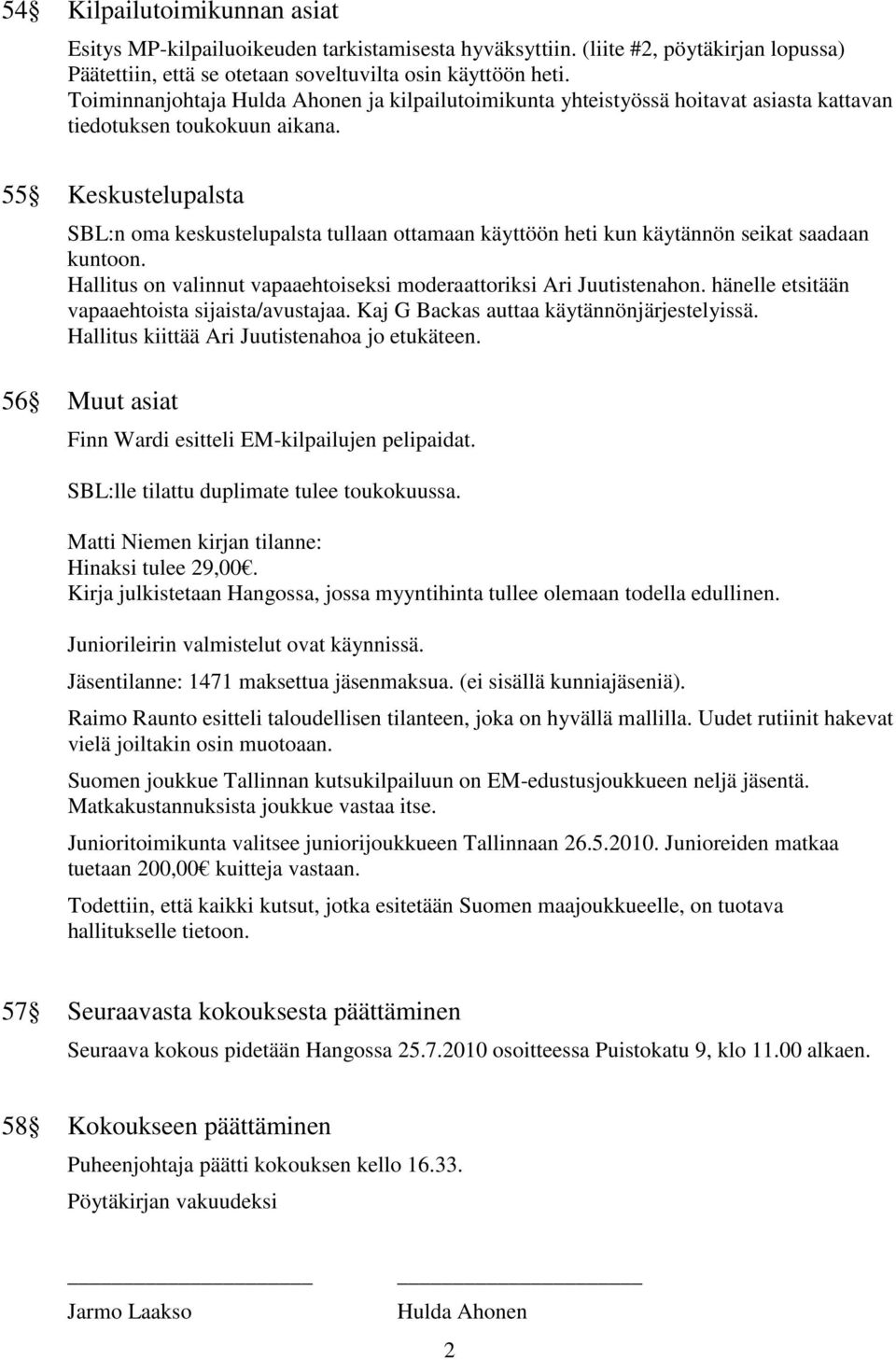 55 Keskustelupalsta SBL:n oma keskustelupalsta tullaan ottamaan käyttöön heti kun käytännön seikat saadaan kuntoon. Hallitus on valinnut vapaaehtoiseksi moderaattoriksi Ari Juutistenahon.