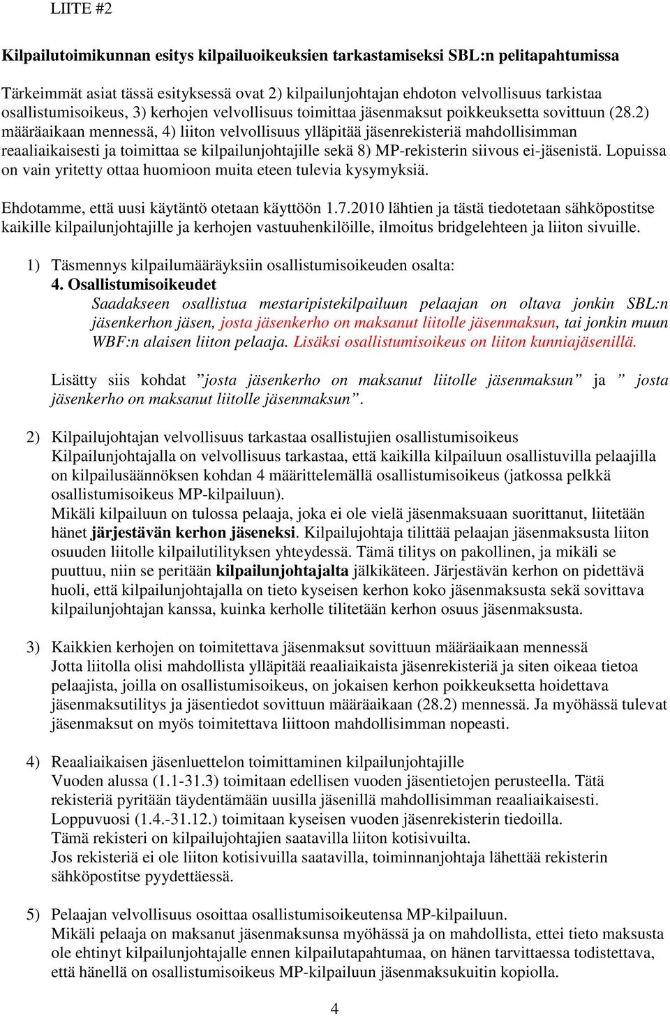 2) määräaikaan mennessä, 4) liiton velvollisuus ylläpitää jäsenrekisteriä mahdollisimman reaaliaikaisesti ja toimittaa se kilpailunjohtajille sekä 8) MP-rekisterin siivous ei-jäsenistä.