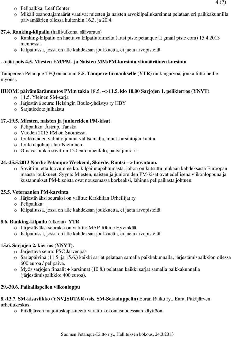 HUOM! päivämäärämuutos PM:n takia 18.5. -->11.5. klo 10.00 Sarjojen 1. pelikierros (YNVT) o 11.5. Yleinen SM-sarja o Järjestävä seura: Helsingin Boule-yhdistys ry HBY o Sarjatiedote julkaistu 17.-19.