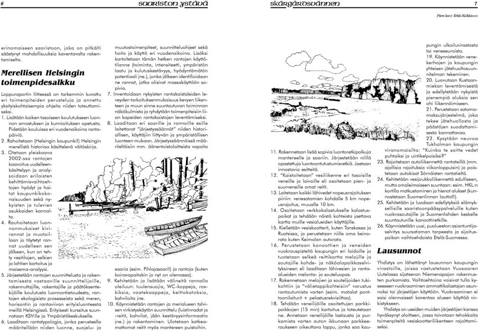 Lisätään kaiken tasoiseen koulutukseen luonnon arvostuksen ja kunnioituksen opetusta. Pidetään kouluissa eri vuodenaikoina rantapäiviä. 2. Rahoitetaan (Helsingin kaupunki!