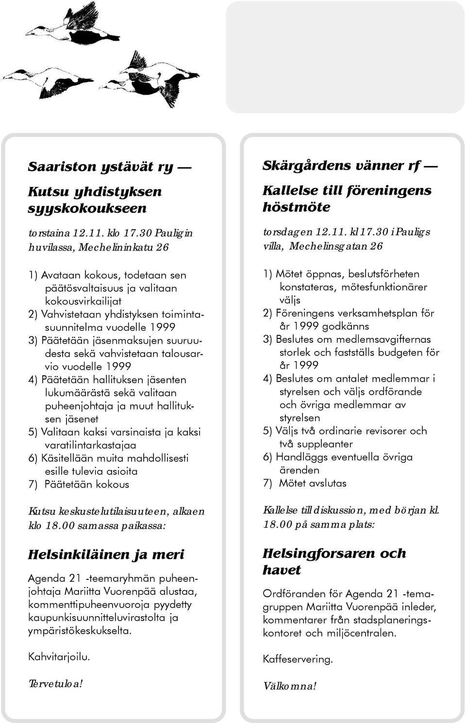 jäsenmaksujen suuruudesta sekä vahvistetaan talousarvio vuodelle 1999 4) Päätetään hallituksen jäsenten lukumäärästä sekä valitaan puheenjohtaja ja muut hallituksen jäsenet 5) Valitaan kaksi