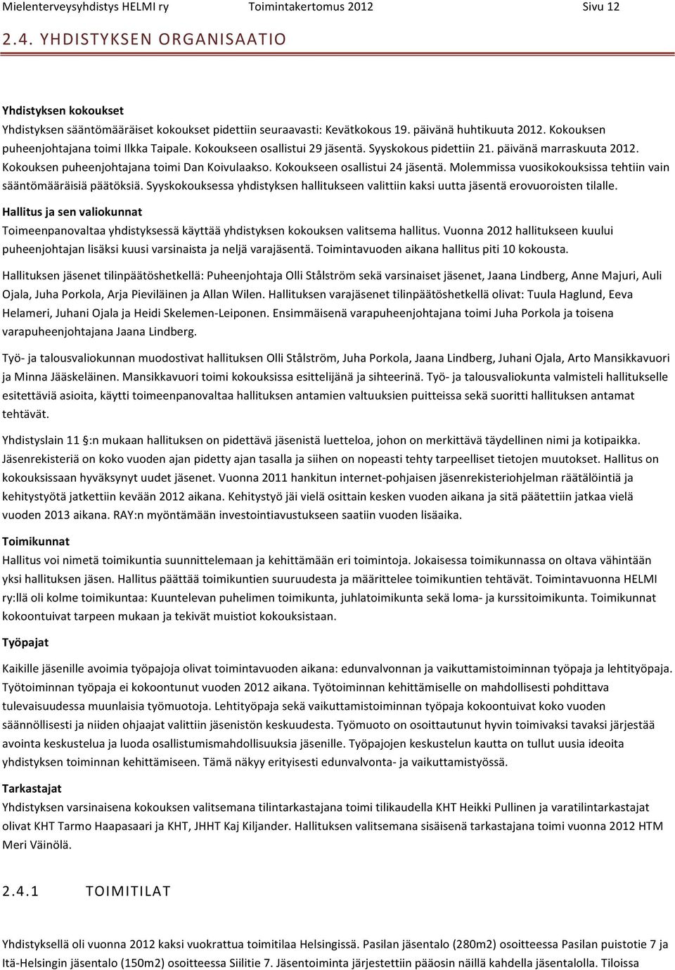 Kokouksen puheenjohtajana toimi Dan Koivulaakso. Kokoukseen osallistui 24 jäsentä. Molemmissa vuosikokouksissa tehtiin vain sääntömääräisiä päätöksiä.