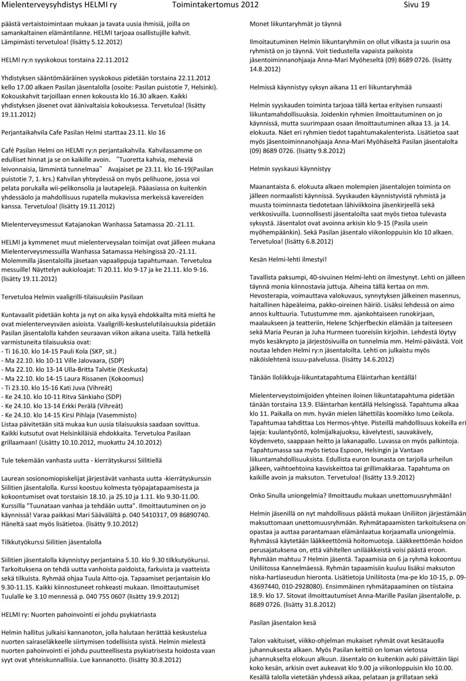 00 alkaen Pasilan jäsentalolla (osoite: Pasilan puistotie 7, Helsinki). Kokouskahvit tarjoillaan ennen kokousta klo 16.30 alkaen. Kaikki yhdistyksen jäsenet ovat äänivaltaisia kokouksessa. Tervetuloa!