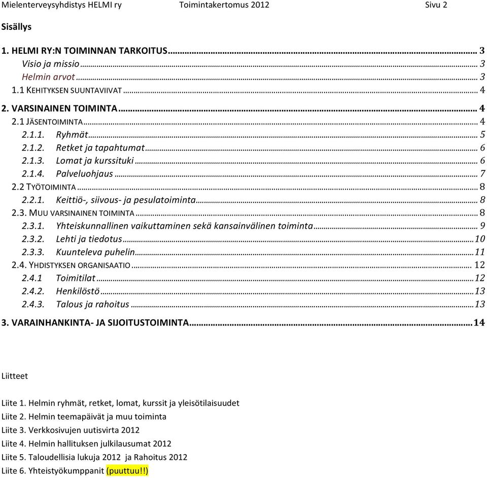 .. 8 2.3. MUU VARSINAINEN TOIMINTA... 8 2.3.1. Yhteiskunnallinen vaikuttaminen sekä kansainvälinen toiminta... 9 2.3.2. Lehti ja tiedotus... 10 2.3.3. Kuunteleva puhelin... 11 2.4.