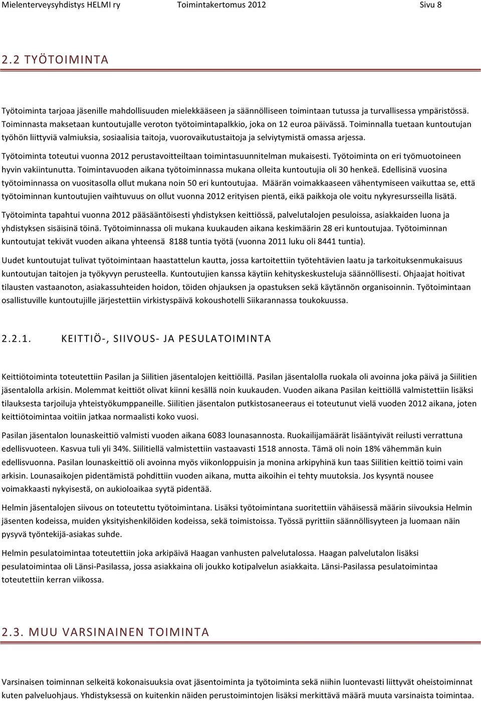 Toiminnasta maksetaan kuntoutujalle veroton työtoimintapalkkio, joka on 12 euroa päivässä.