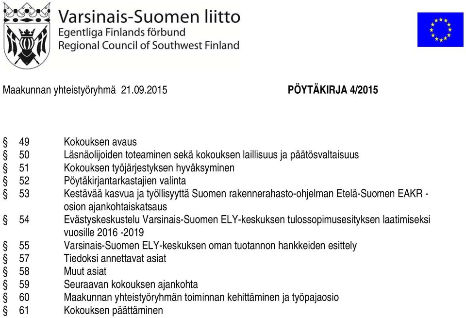 Pöytäkirjantarkastajien valinta 53 Kestävää kasvua ja työllisyyttä Suomen rakennerahasto-ohjelman Etelä-Suomen EAKR - osion ajankohtaiskatsaus 54 Evästyskeskustelu