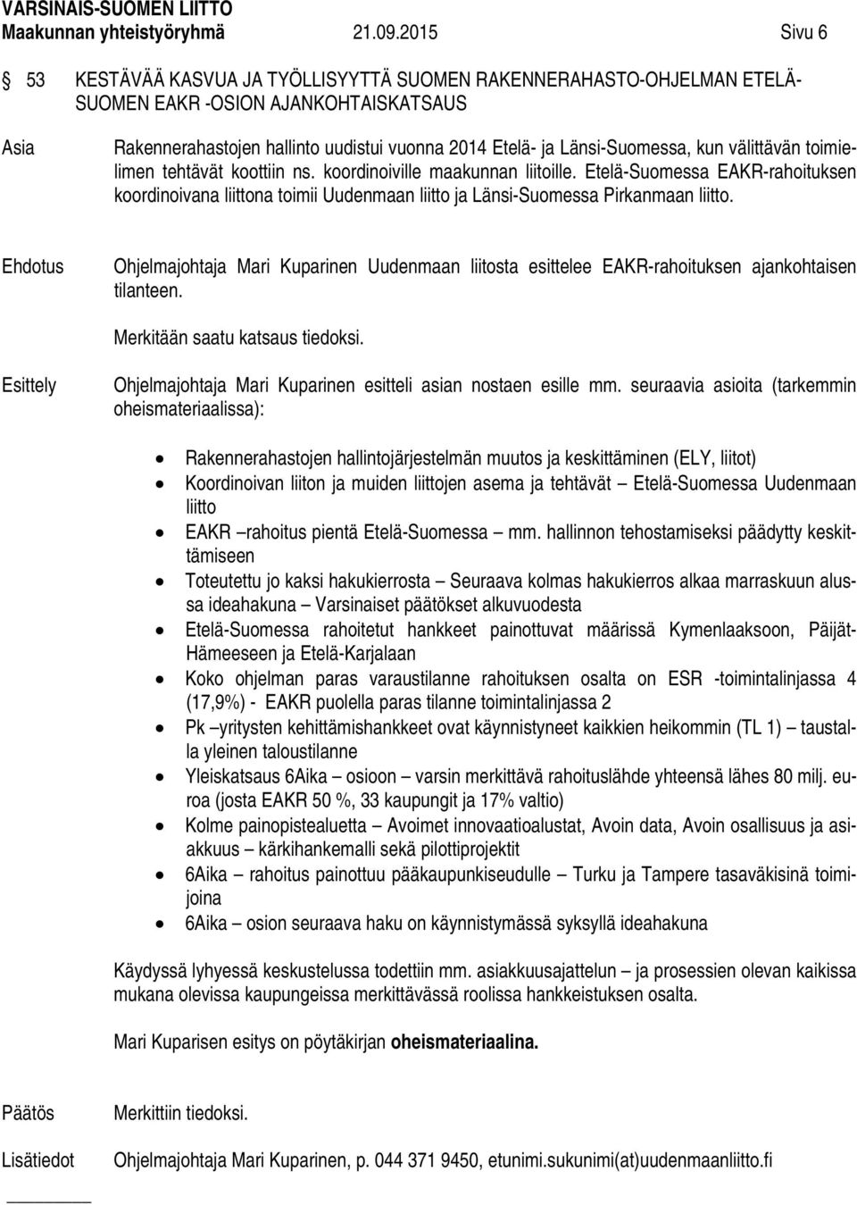 kun välittävän toimielimen tehtävät koottiin ns. koordinoiville maakunnan liitoille. Etelä-Suomessa EAKR-rahoituksen koordinoivana liittona toimii Uudenmaan liitto ja Länsi-Suomessa Pirkanmaan liitto.