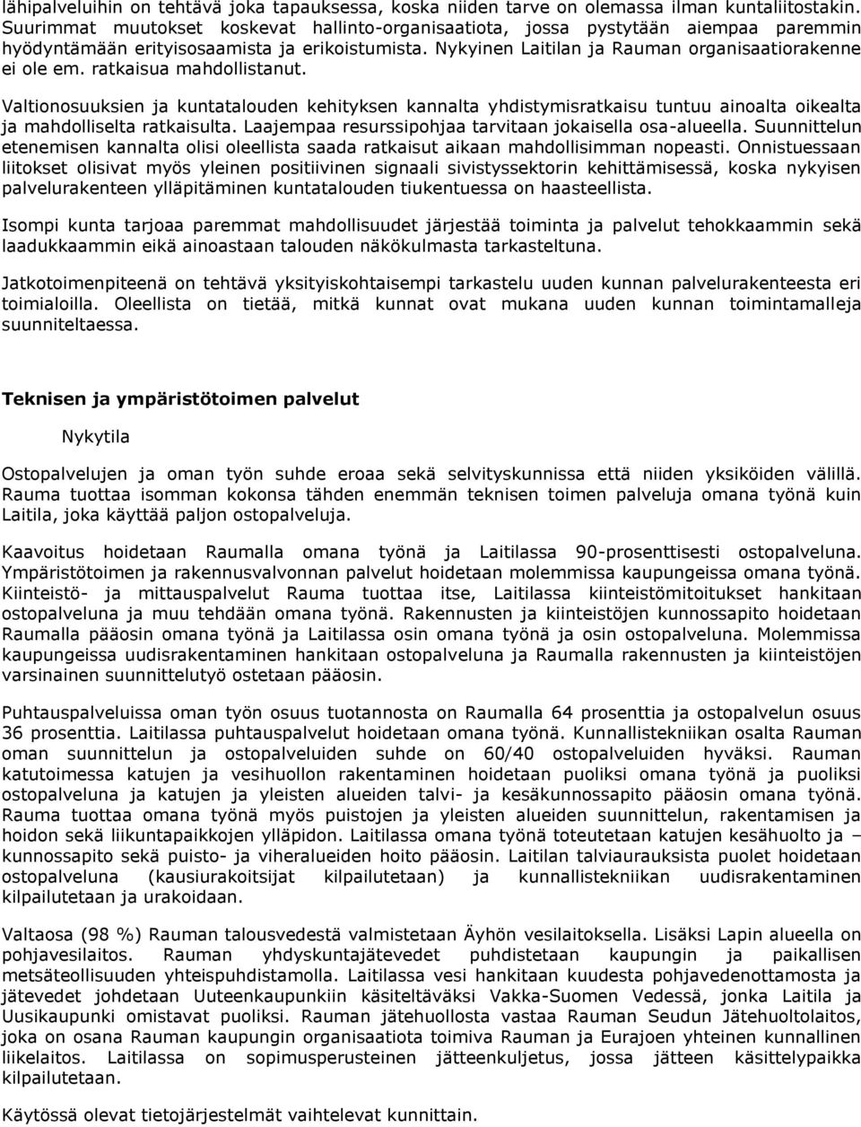 ratkaisua mahdollistanut. Valtionosuuksien ja kuntatalouden kehityksen kannalta yhdistymisratkaisu tuntuu ainoalta oikealta ja mahdolliselta ratkaisulta.