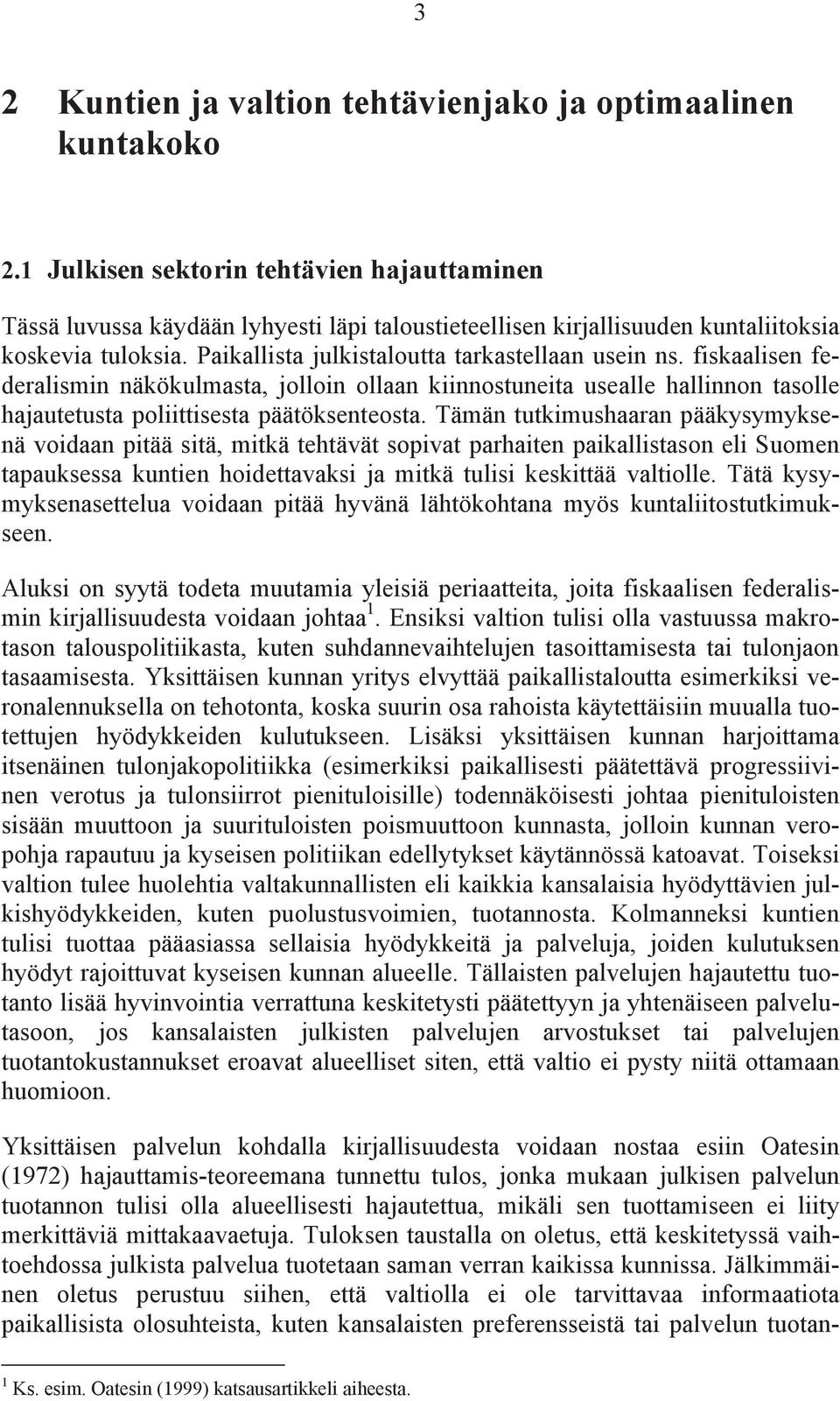 fiskaalisen federalismin näkökulmasta, jolloin ollaan kiinnostuneita usealle hallinnon tasolle hajautetusta poliittisesta päätöksenteosta.