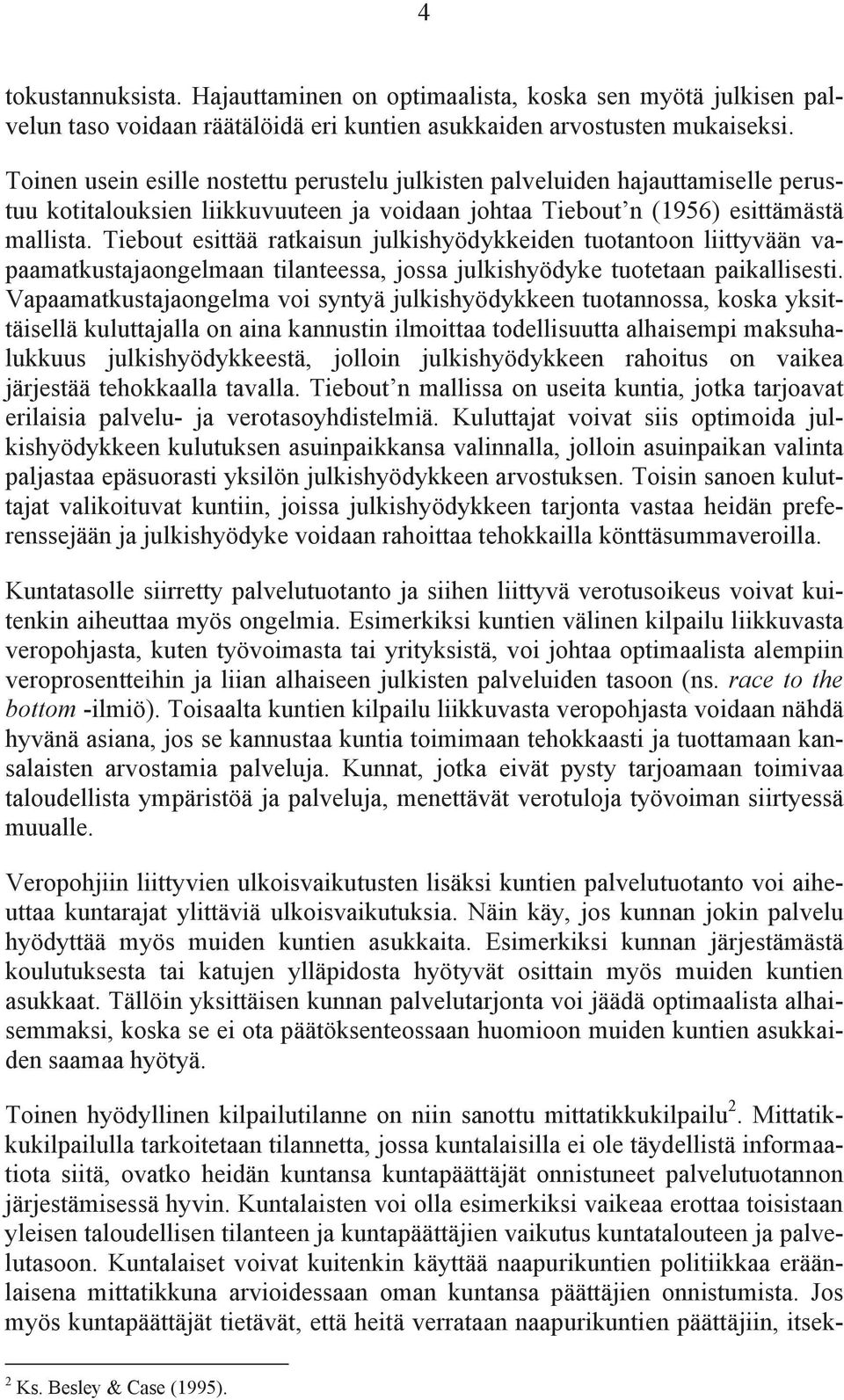 Tiebout esittää ratkaisun julkishyödykkeiden tuotantoon liittyvään vapaamatkustajaongelmaan tilanteessa, jossa julkishyödyke tuotetaan paikallisesti.