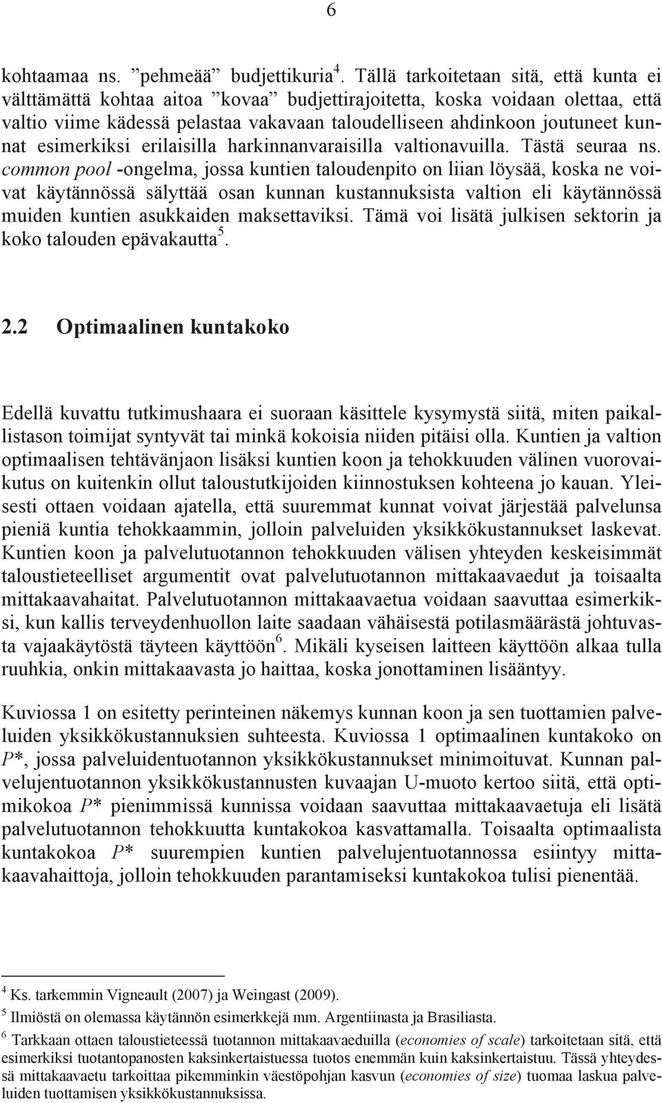 esimerkiksi erilaisilla harkinnanvaraisilla valtionavuilla. Tästä seuraa ns.