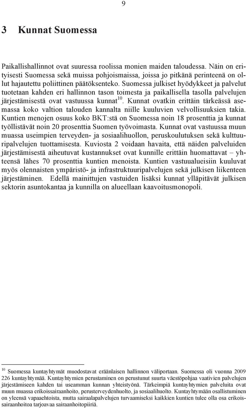 Suomessa julkiset hyödykkeet ja palvelut tuotetaan kahden eri hallinnon tason toimesta ja paikallisella tasolla palvelujen järjestämisestä ovat vastuussa kunnat 10.