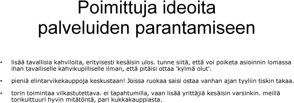 olut'. pieniä elintarvikekauppoja keskustaan! Joissa ruokaa saisi ostaa vanhan ajan tyyliin tiskin takaa.