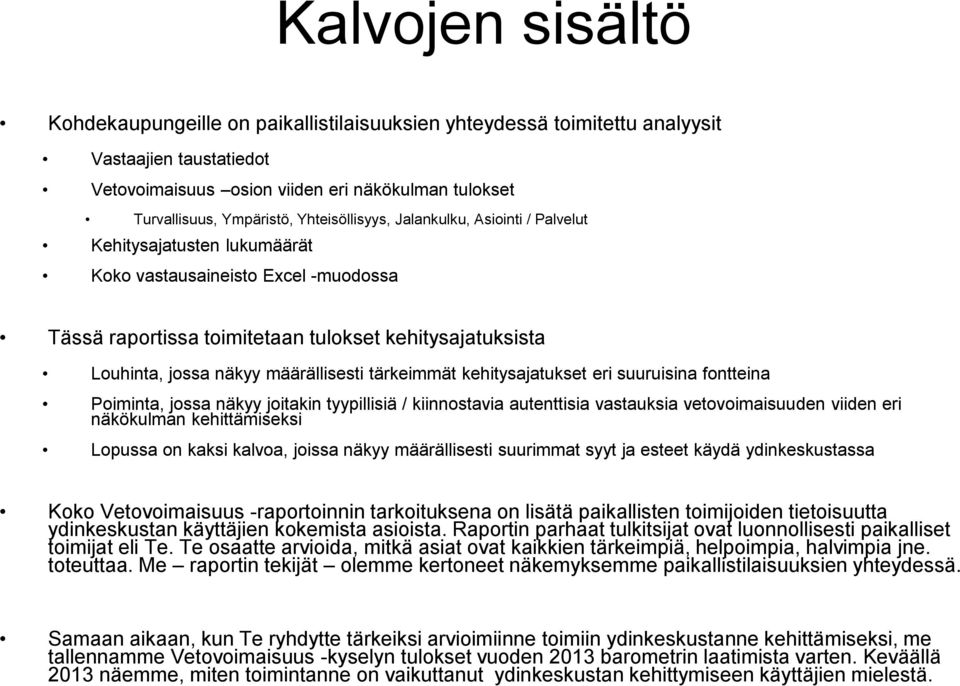 määrällisesti tärkeimmät kehitysajatukset eri suuruisina fontteina Poiminta, jossa näkyy joitakin tyypillisiä / kiinnostavia autenttisia vastauksia vetovoimaisuuden viiden eri näkökulman