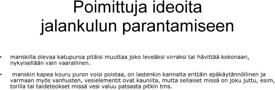 manskin kapea kouru puron voisi poistaa, on lastenkin kannalta erittäin epäkäytännöllinen ja varmaan
